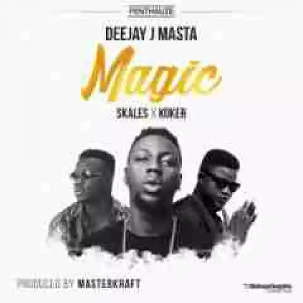 Deejay J Masta - Magic Ft. Skales & Koker (Prod. By Masterkraft)